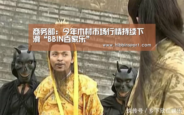 商务部:今年木材市场行情持续下滑“BBIN百家乐”(图1) BBIN下载